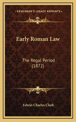 Early Roman Law: The Regal Period (1872) - Clark, Edwin Charles