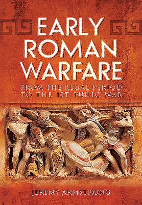 Early Roman Warfare: From the Regal Period to the First Punic War - Armstrong, Jeremy