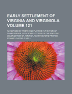 Early Settlement of Virginia and Virginiola: As Noticed by Poets and Players in the Time of Shakespeare, with Some Letters on the English Colonization of America, Never Before Printed