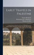 Early Travels in Palestine: Comprising the Narratives of Arculf, Willibald, Bernard, Swulf, Sigurd, Benjamin of Tudela, Sir John Maundeville, De La Brocquire, and Maundrell