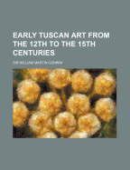 Early Tuscan Art from the 12th to the 15th Centuries