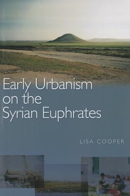 Early Urbanism on the Syrian Euphrates - Cooper, Lisa, Dr.