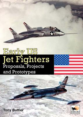 Early US Jet Fighters: Proposals, Projects and Prototypes - Buttler, Tony