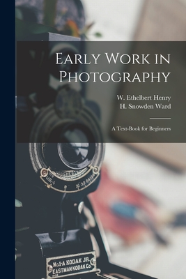 Early Work in Photography: a Text-book for Beginners - Henry, W Ethelbert (Creator), and Ward, H Snowden (Henry Snowden) 186 (Creator)