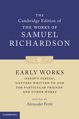 Early Works: 'Aesop's Fables', 'Letters Written to and for Particular Friends' and Other Works - Richardson, Samuel, and Pettit, Alexander (Editor)