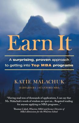Earn It: A Surprising and Proven Approach to Getting Into Top MBA Programs - Malachuk, Katie