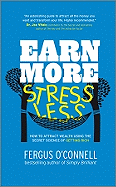 Earn More, Stress Less: How to Attract Wealth Using the Secret Science of Getting Rich Your Practical Guide to Living the Law of Attraction
