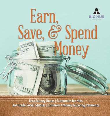 Earn, Save, & Spend Money Earn Money Books Economics for Kids 3rd Grade Social Studies Children's Money & Saving Reference - Biz Hub