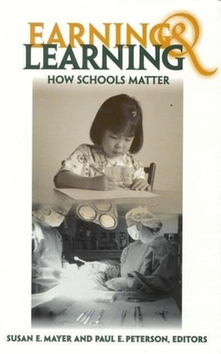 Earning and Learning: How Schools Matter - Mayer, Susan E (Editor), and Peterson, Paul E (Editor)