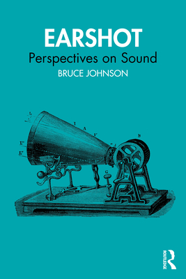 Earshot: Perspectives on Sound - Johnson, Bruce