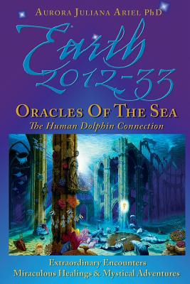 Earth 2012-33: Oracles of the Sea: The Human Dolphin Connection - Ariel Phd, Aurora Juliana