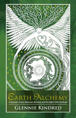 Earth Alchemy: A Dynamic Fusion Between Alchemy and the Eight Celtic Festivals - Kindred, Glennie
