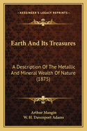 Earth and Its Treasures: A Description of the Metallic and Mineral Wealth of Nature (1875)