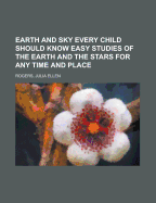 Earth and Sky Every Child Should Know Easy Studies of the Earth and the Stars for Any Time and Place