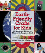 Earth-Friendly Crafts for Kids: 50 Awesome Things to Make with Recycled Stuff - Rhatigan, Joe, and Smith, Heather