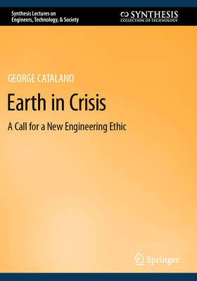 Earth in Crisis: A Call for a New Engineering Ethic - Catalano, George