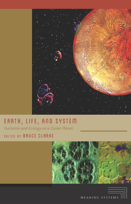 Earth, Life, and System: Evolution and Ecology on a Gaian Planet - Clarke, Bruce (Editor)