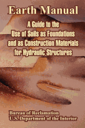 Earth Manual: A Guide to the Use of Soils as Foundations and as Construction Materials for Hydraulic Structures