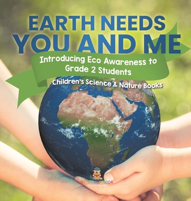 Earth Needs You and Me: Introducing Eco Awareness to Grade 2 Students Children's Science & Nature Books - Baby Professor