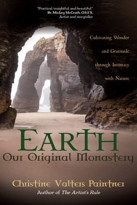 Earth, Our Original Monastery: Cultivating Wonder and Gratitude Through Intimacy with Nature - Paintner, Christine Valters