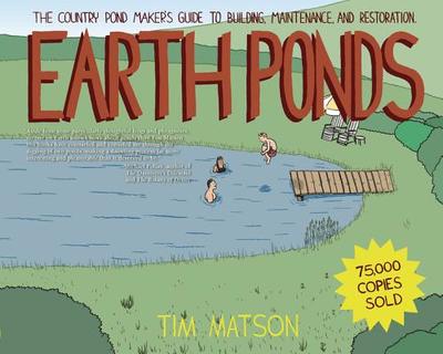 Earth Ponds: The Country Pond Maker's Guide to Building, Maintenance, and Restoration - Matson, Tim