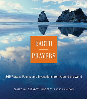 Earth Prayers: 365 Prayers, Poems, and Invocations from Around the World - Roberts, Elizabeth, and Amidon, Elias