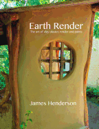 Earth Render - The Art of Clay Plaster, Render and Paints