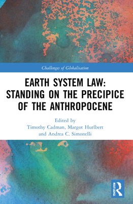 Earth System Law: Standing on the Precipice of the Anthropocene - Cadman, Timothy (Editor), and Hurlbert, Margot (Editor), and Simonelli, Andrea C (Editor)