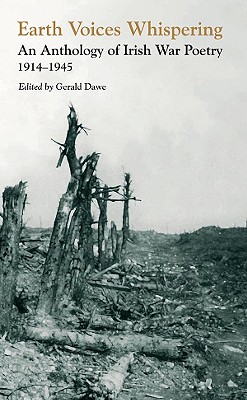 Earth Voices Whispering: An Anthology of Irish War Poetry 1914-1945 - Dawe, Gerald (Editor)