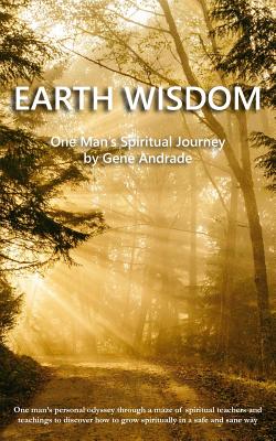 Earth Wisdom: One Man's Spiritual Journey - Andrade, Gene