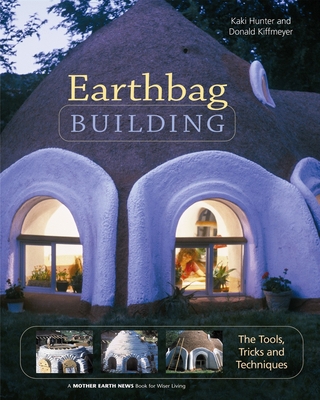 Earthbag Building: The Tools, Tricks and Techniques - Hunter, Kaki, and Kiffmeyer, Donald
