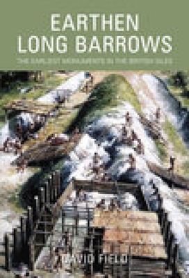 Earthen Long Barrows: The Earliest Monuments in the British Isles - Field, David, Dr.