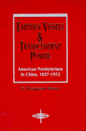 Earthen Vessels and Transcendent Power: American Presbyterians in China, 1837-1952