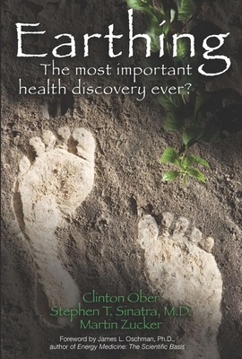 Earthing: The Most Important Health Discovery Ever! - Ober, Clinton, and Sinatra, Stephen T, Dr., and Zucker, Martin
