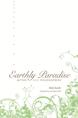 Earthly Paradise: Myths and Philosophies - Doueihi, Milad, and Todd, Jane Marie (Translated by)