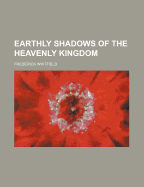 Earthly Shadows of the Heavenly Kingdom