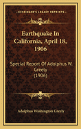 Earthquake in California, April 18, 1906: Special Report of Adolphus W. Greely (1906)