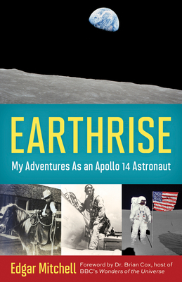 Earthrise: My Adventures as an Apollo 14 Astronaut - Mitchell, Edgar, Dr., PhD, and Mahoney, Ellen, and Cox, Brian (Foreword by)