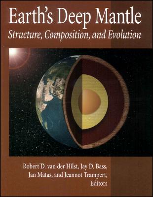 Earth's Deep Mantle: Structure, Composition, and Evolution - Van Der Hilst, Robert D (Editor), and Bass, Jay D (Editor), and Matas, Jan (Editor)