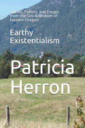 Earthy Existentialism: Stories, Poems, and Essays from the Grit &Wisdom of Eastern Oregon