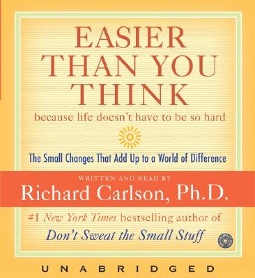 Easier Than You Think CD: Small Changes That Add Up to a World of Difference in Life - Carlson, Richard, PH D (Read by)