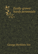 Easily-Grown Hardy Perennials - Vos, George Herklots, and Sanders, Thomas William