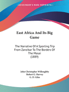 East Africa And Its Big Game: The Narrative Of A Sporting Trip From Zanzibar To The Borders Of The Masai (1889)