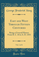 East and West Through Fifteen Centuries, Vol. 1 of 4: Being a General History from B. C. 44 to A. D. 1453 (Classic Reprint)