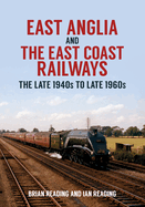 East Anglia and the East Coast Railways: The Late 1940s to Late 1960s