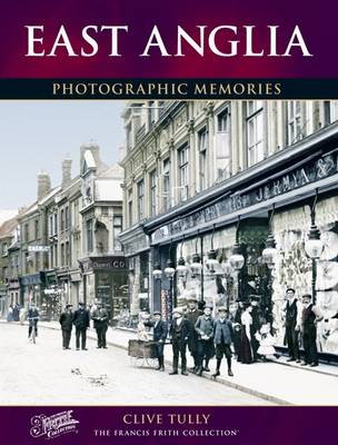 East Anglia: Photographic Memories - Tully, Clive, and The Francis Frith Collection (Photographer)