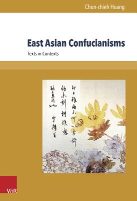 East Asian Confucianisms: Texts in Contexts - Huang, Chun-Chieh