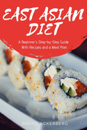 East Asian Diet: A Beginner's Step-by-Step Guide with Recipes and a Meal Plan