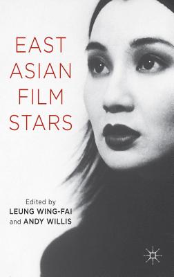 East Asian Film Stars - Wing-Fai, L. (Editor), and Willis, A. (Editor)