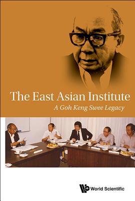 East Asian Institute, The: A Goh Keng Swee Legacy - East Asian Institute